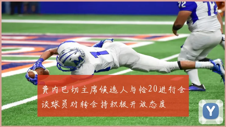 费内巴切主席候选人与恰20进行会谈球员对转会持积极开放态度