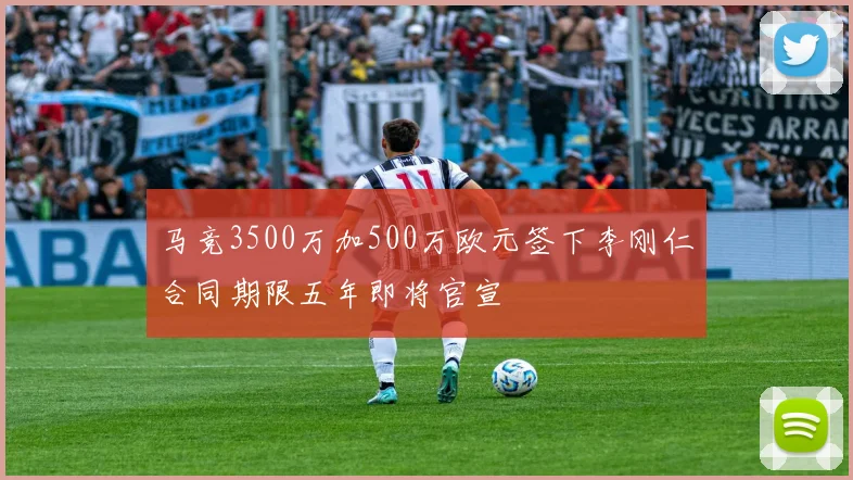 马竞3500万加500万欧元签下李刚仁合同期限五年即将官宣