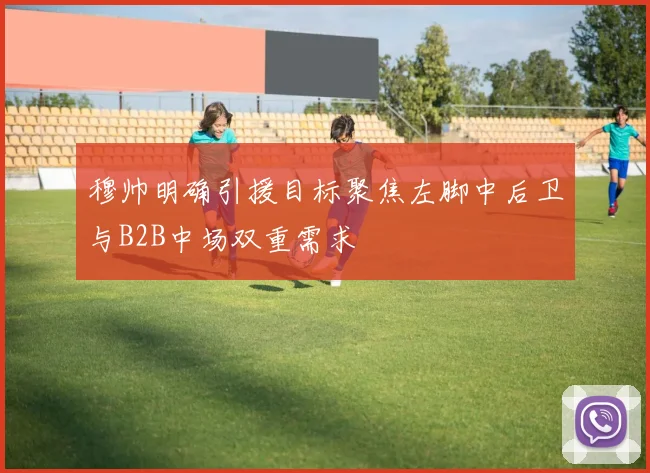 穆帅明确引援目标聚焦左脚中后卫与B2B中场双重需求