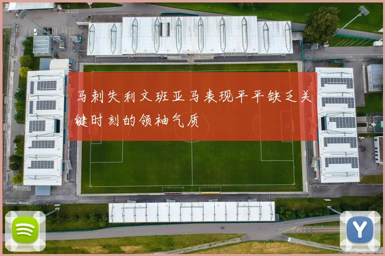 马刺失利文班亚马表现平平缺乏关键时刻的领袖气质